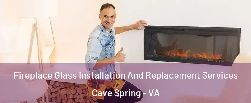  Fireplace Glass Installation And Replacement Services Cave Spring - VA