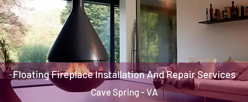  Floating Fireplace Installation And Repair Services Cave Spring - VA