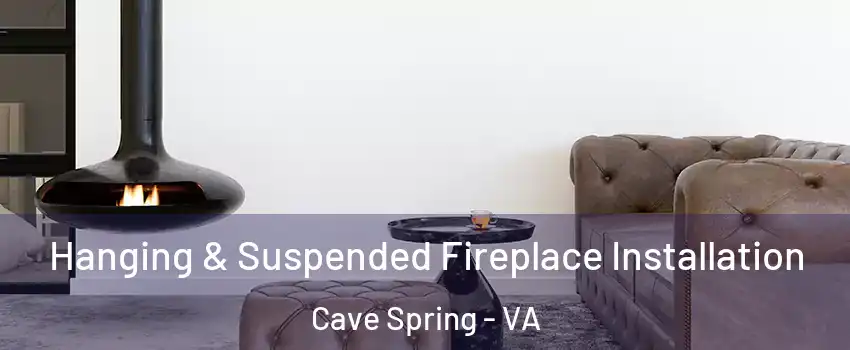  Hanging & Suspended Fireplace Installation Cave Spring - VA