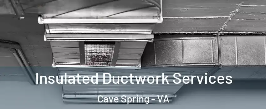  Insulated Ductwork Services Cave Spring - VA