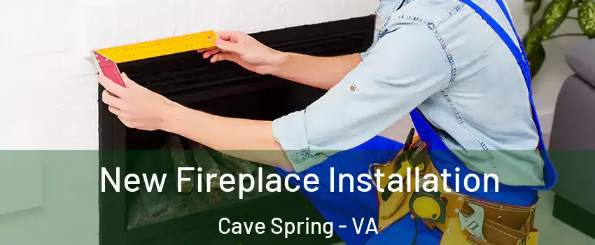 New Fireplace Installation Cave Spring - VA