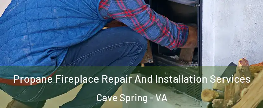  Propane Fireplace Repair And Installation Services Cave Spring - VA