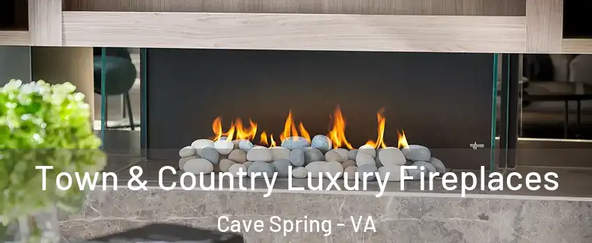  Town & Country Luxury Fireplaces Cave Spring - VA