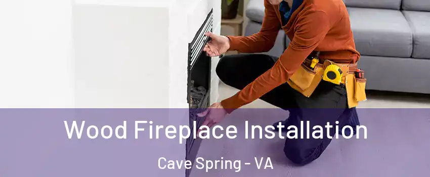  Wood Fireplace Installation Cave Spring - VA