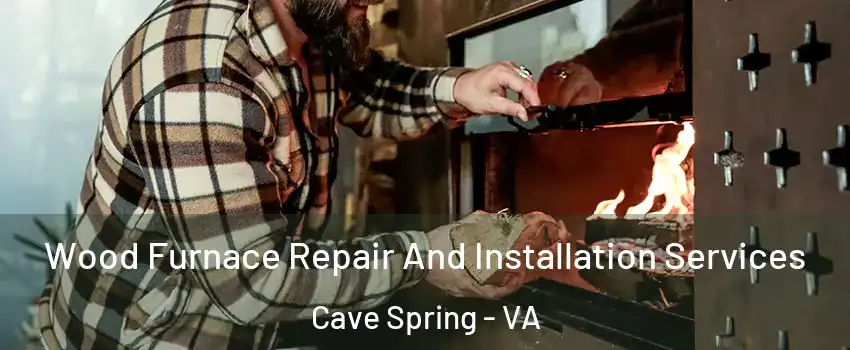  Wood Furnace Repair And Installation Services Cave Spring - VA